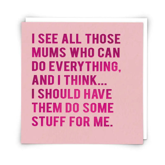 A pink greeting card with foiled text that reads: 'I see all those mums who can do everything, and I think.